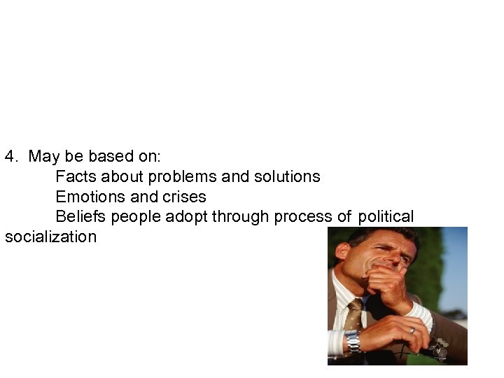 4. May be based on: Facts about problems and solutions Emotions and crises Beliefs