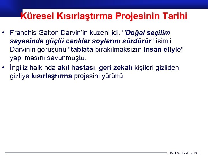 Küresel Kısırlaştırma Projesinin Tarihi • Franchis Galton Darvin’in kuzeni idi. ''Doğal seçilim sayesinde güçlü