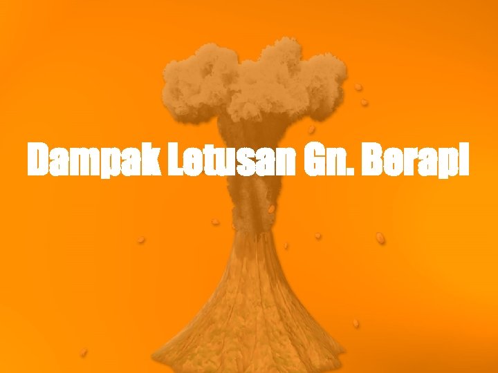 Dampak Letusan Gn. Berapi 