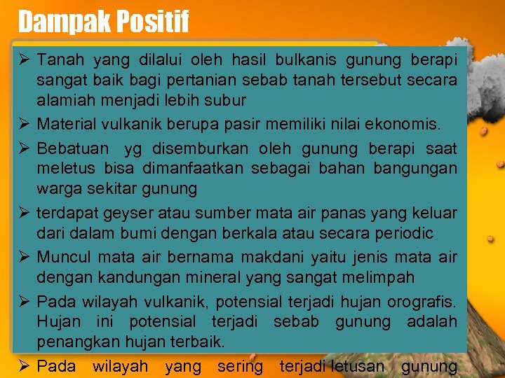 Dampak Positif Ø Tanah yang dilalui oleh hasil bulkanis gunung berapi sangat baik bagi