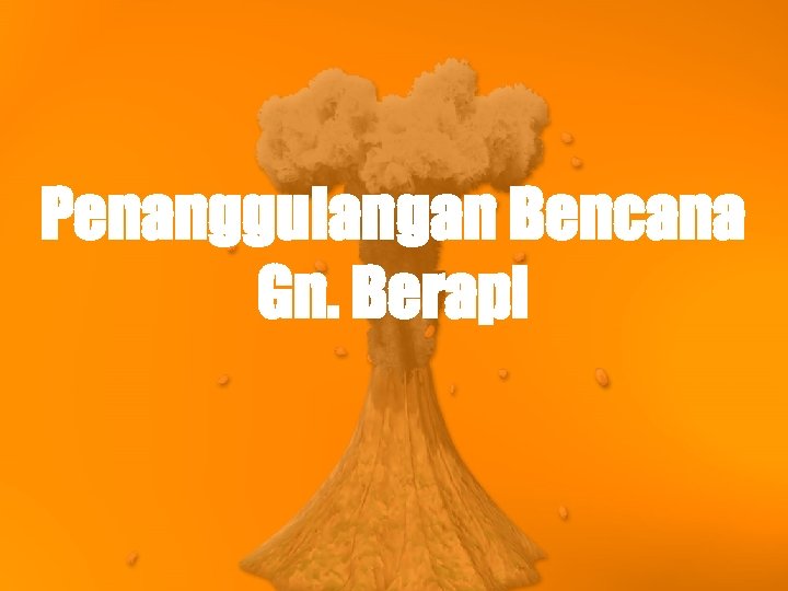 Penanggulangan Bencana Gn. Berapi 