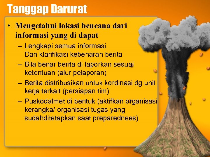 Tanggap Darurat • Mengetahui lokasi bencana dari informasi yang di dapat – Lengkapi semua