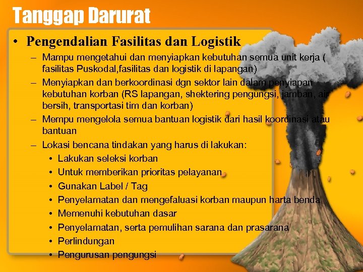 Tanggap Darurat • Pengendalian Fasilitas dan Logistik – Mampu mengetahui dan menyiapkan kebutuhan semua