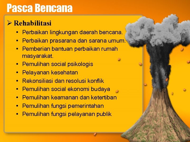 Pasca Bencana Ø Rehabilitasi • Perbaikan lingkungan daerah bencana. • Perbaikan prasarana dan sarana