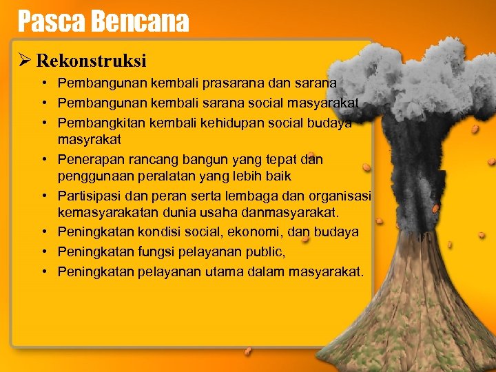 Pasca Bencana Ø Rekonstruksi • Pembangunan kembali prasarana dan sarana • Pembangunan kembali sarana