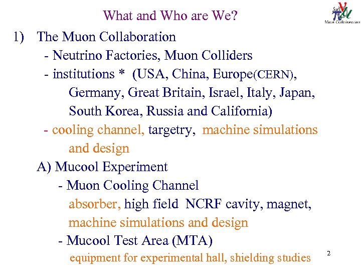 What and Who are We? 1) The Muon Collaboration - Neutrino Factories, Muon Colliders