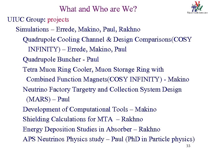 What and Who are We? UIUC Group: projects Simulations – Errede, Makino, Paul, Rakhno