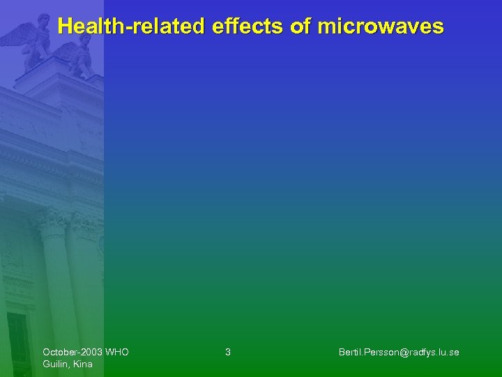 Health-related effects of microwaves October-2003 WHO Guilin, Kina 3 Bertil. Persson@radfys. lu. se 