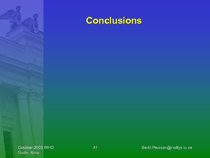 Conclusions October-2003 WHO Guilin, Kina 41 Bertil. Persson@radfys. lu. se 