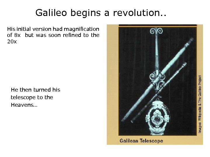 Galileo begins a revolution. . His initial version had magnification of 8 x but