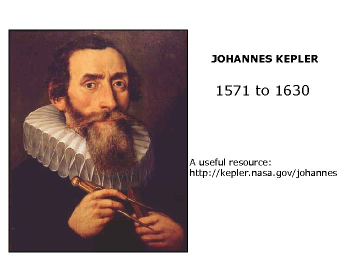 JOHANNES KEPLER 1571 to 1630 A useful resource: http: //kepler. nasa. gov/johannes 