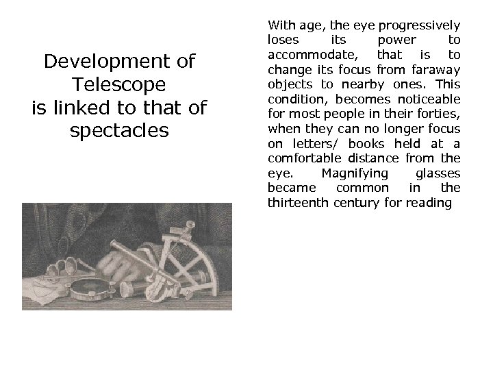 Development of Telescope is linked to that of spectacles With age, the eye progressively