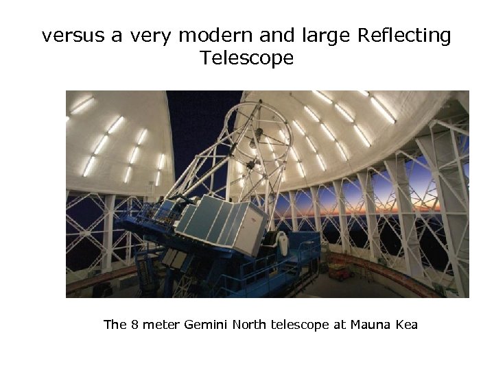 versus a very modern and large Reflecting Telescope The 8 meter Gemini North telescope