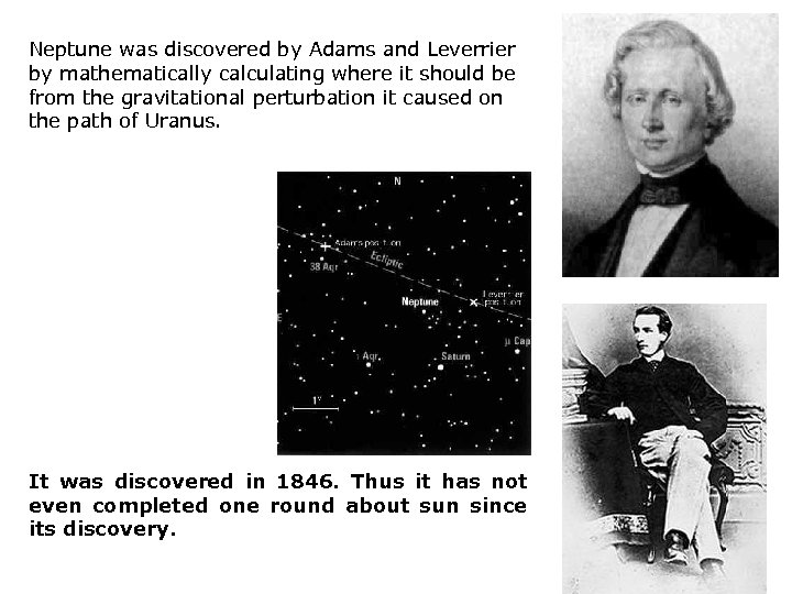 Neptune was discovered by Adams and Leverrier by mathematically calculating where it should be