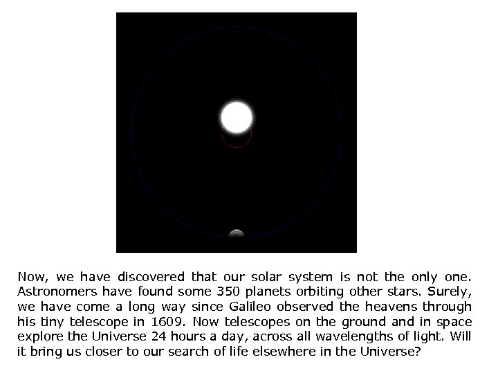Now, we have discovered that our solar system is not the only one. Astronomers