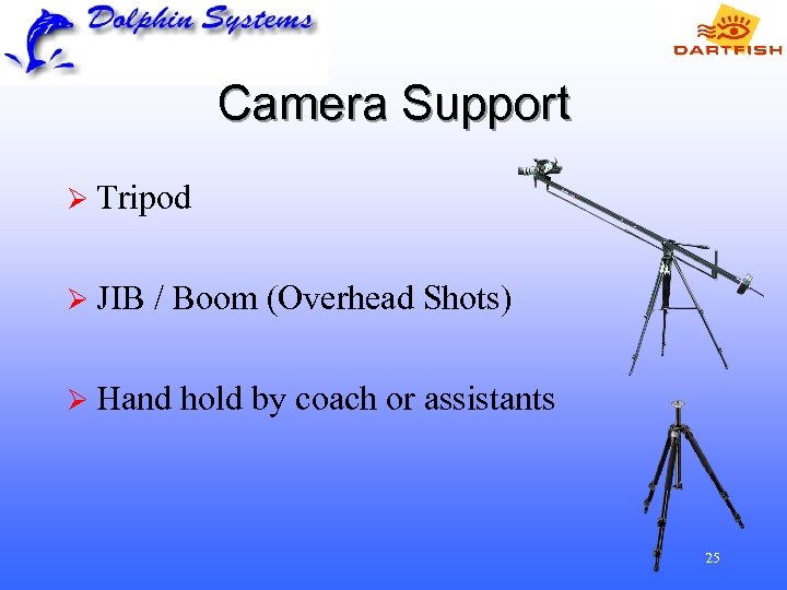 Camera Support Ø Tripod Ø JIB / Boom (Overhead Shots) Ø Hand hold by
