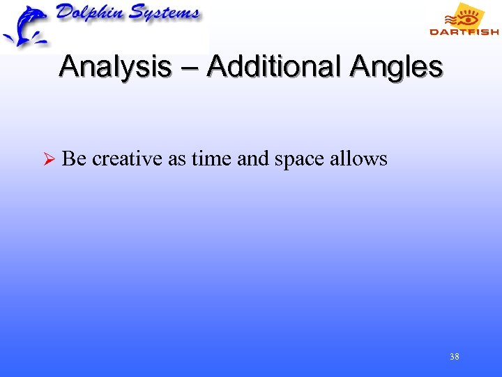 Analysis – Additional Angles Ø Be creative as time and space allows 38 