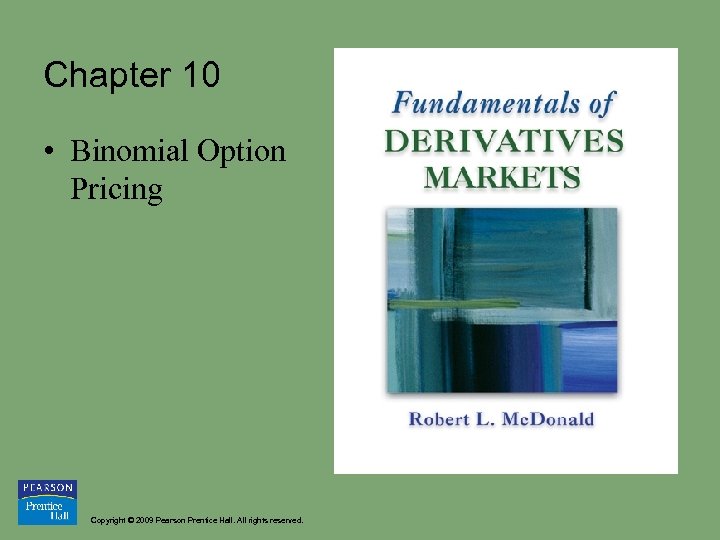 Chapter 10 • Binomial Option Pricing Copyright © 2009 Pearson Prentice Hall. All rights