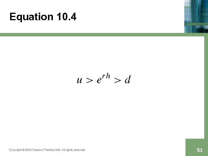 Equation 10. 4 Copyright © 2009 Pearson Prentice Hall. All rights reserved. 53 