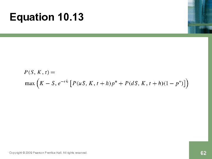 Equation 10. 13 Copyright © 2009 Pearson Prentice Hall. All rights reserved. 62 