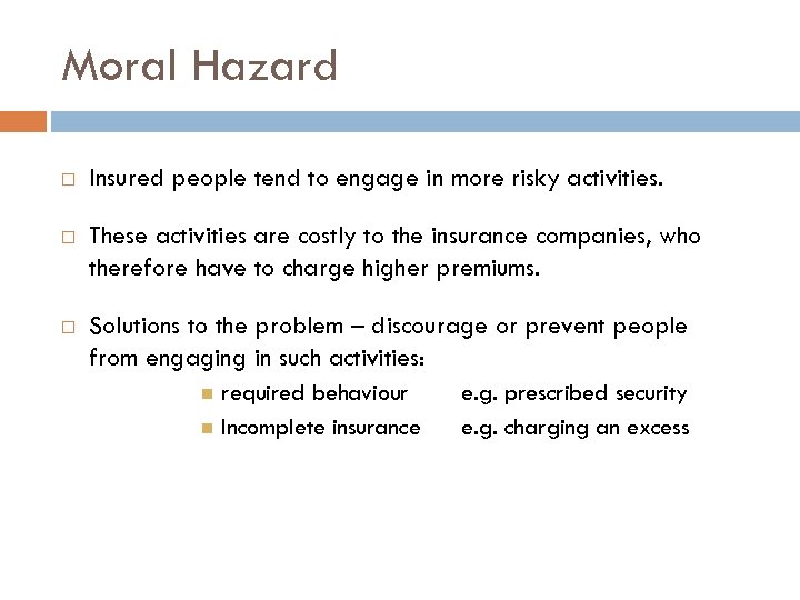 Moral Hazard Insured people tend to engage in more risky activities. These activities are