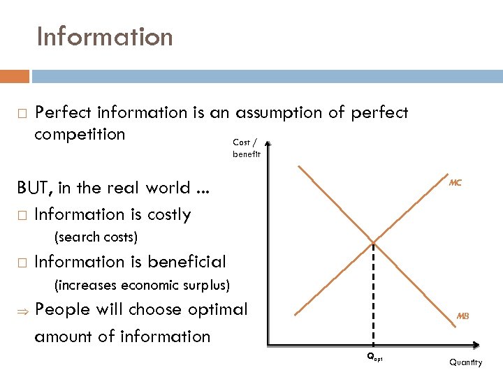 Information Perfect information is an assumption of perfect competition Cost / benefit BUT, in