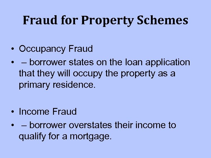 Fraud for Property Schemes • Occupancy Fraud • – borrower states on the loan