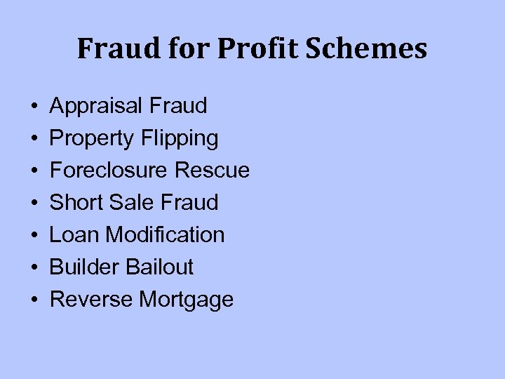 Fraud for Profit Schemes • • Appraisal Fraud Property Flipping Foreclosure Rescue Short Sale