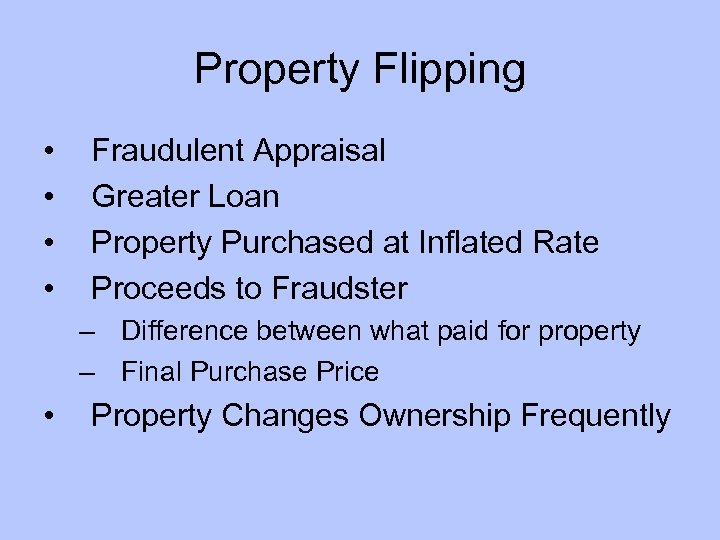 Property Flipping • • Fraudulent Appraisal Greater Loan Property Purchased at Inflated Rate Proceeds