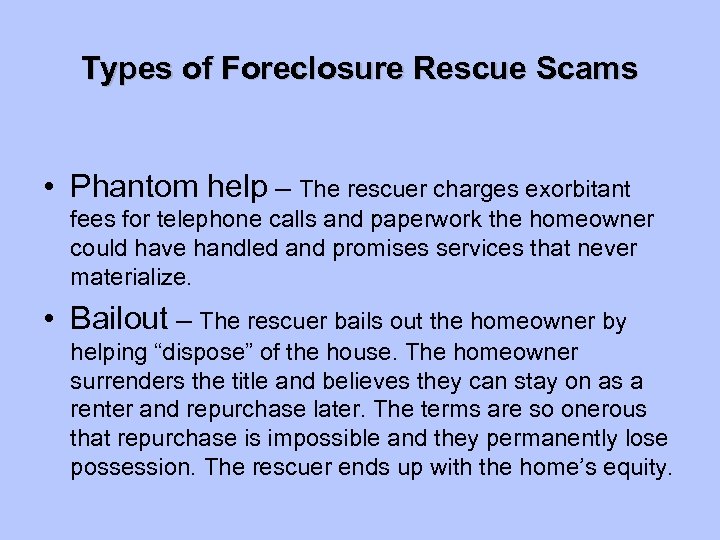 Types of Foreclosure Rescue Scams • Phantom help – The rescuer charges exorbitant fees