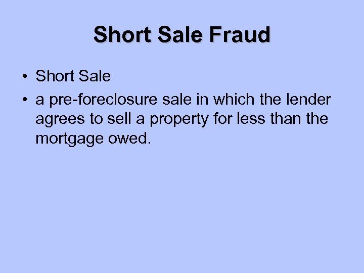 Short Sale Fraud • Short Sale • a pre-foreclosure sale in which the lender