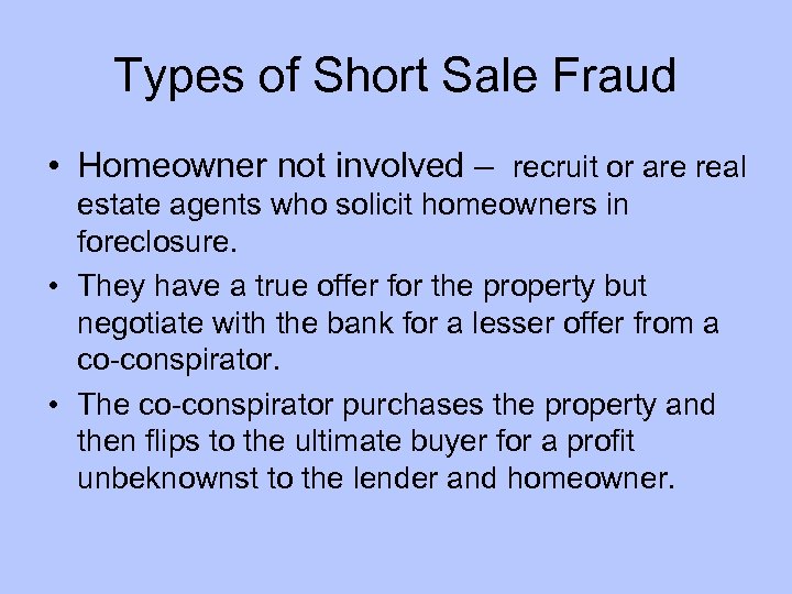 Types of Short Sale Fraud • Homeowner not involved – recruit or are real