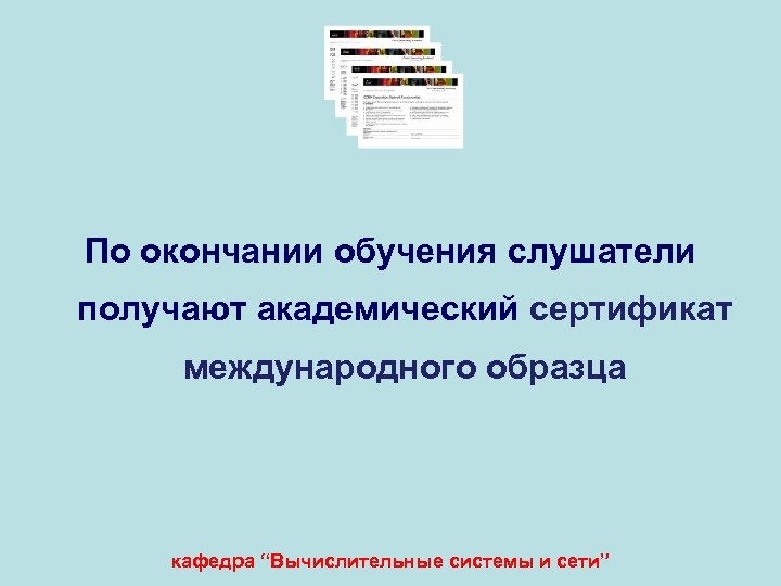 По окончании обучения слушатели получают академический сертификат международного образца кафедра “Вычислительные системы и сети”