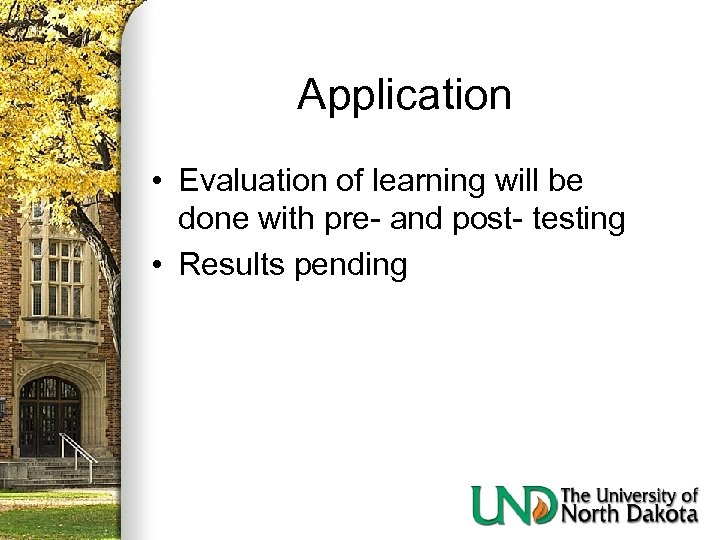 Application • Evaluation of learning will be done with pre- and post- testing •