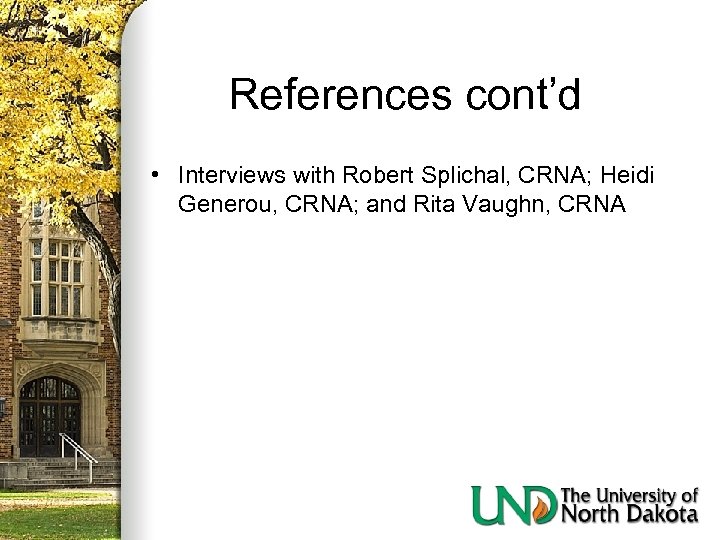 References cont’d • Interviews with Robert Splichal, CRNA; Heidi Generou, CRNA; and Rita Vaughn,