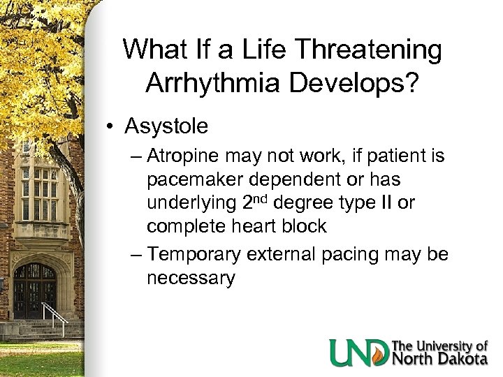 What If a Life Threatening Arrhythmia Develops? • Asystole – Atropine may not work,