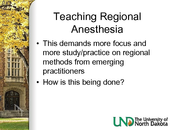 Teaching Regional Anesthesia • This demands more focus and more study/practice on regional methods