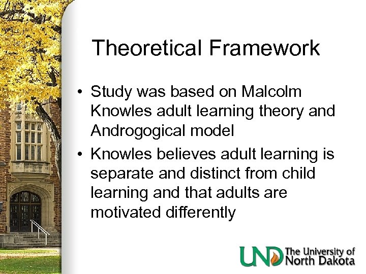 Theoretical Framework • Study was based on Malcolm Knowles adult learning theory and Androgogical