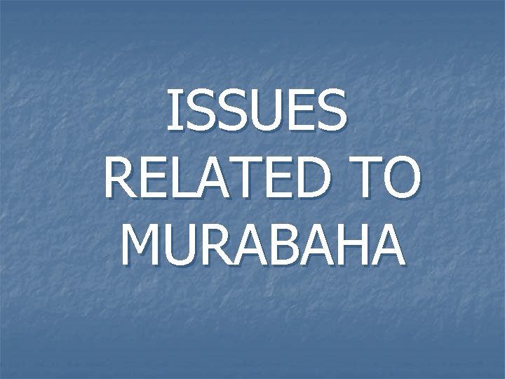 ISSUES RELATED TO MURABAHA 