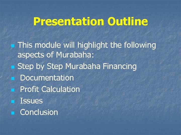 Presentation Outline n n n This module will highlight the following aspects of Murabaha: