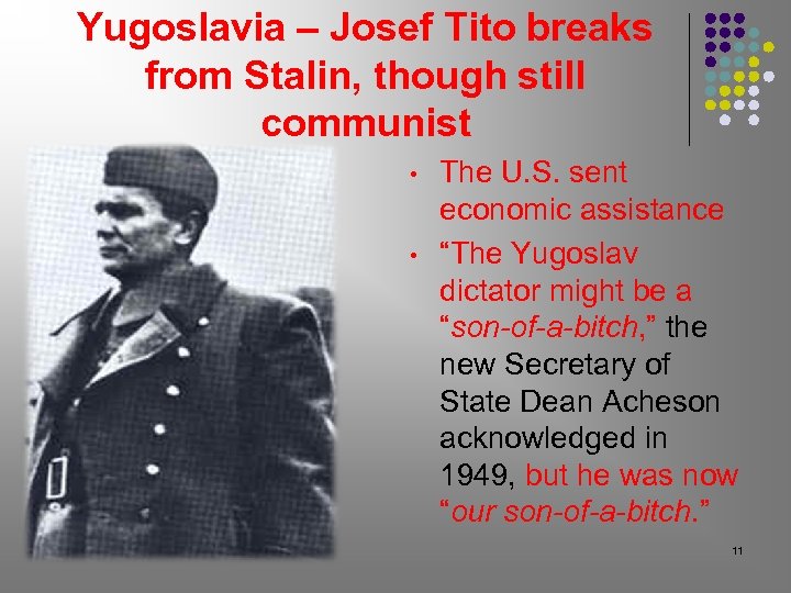 Yugoslavia – Josef Tito breaks from Stalin, though still communist • • The U.