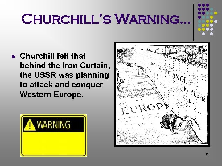 Churchill’s Warning… l Churchill felt that behind the Iron Curtain, the USSR was planning