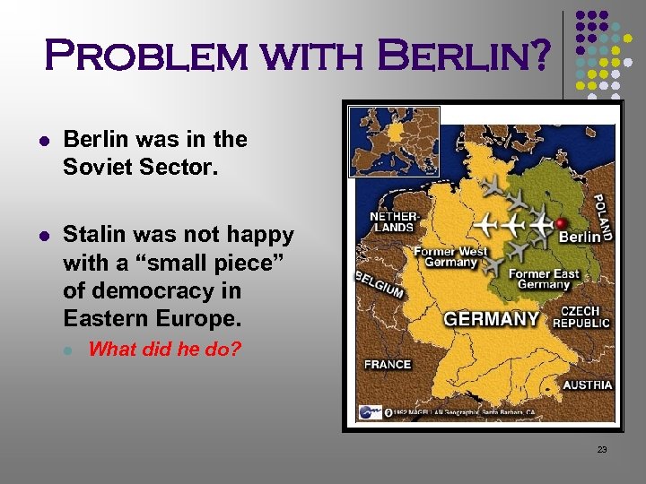 Problem with Berlin? l Berlin was in the Soviet Sector. l Stalin was not