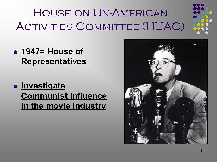 House on Un-American Activities Committee (HUAC) l 1947= House of Representatives l Investigate Communist