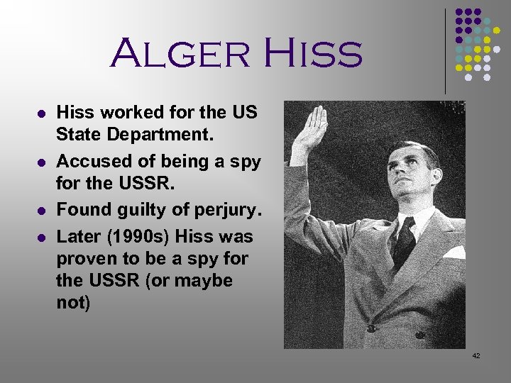 Alger Hiss l l Hiss worked for the US State Department. Accused of being