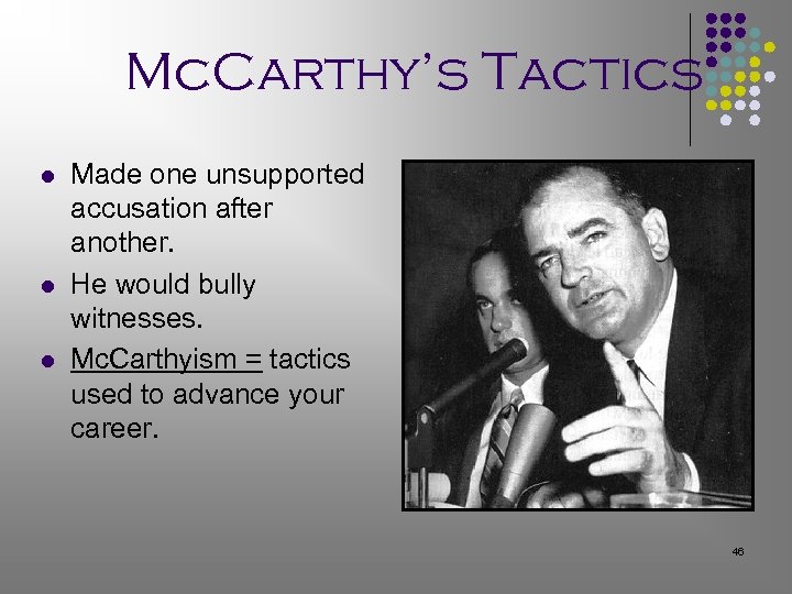 Mc. Carthy’s Tactics l l l Made one unsupported accusation after another. He would