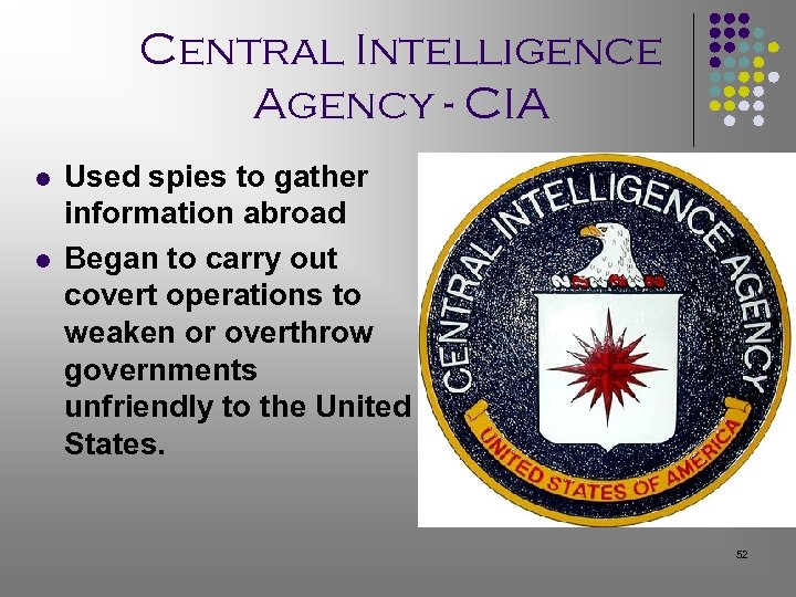 Central Intelligence Agency - CIA l l Used spies to gather information abroad Began