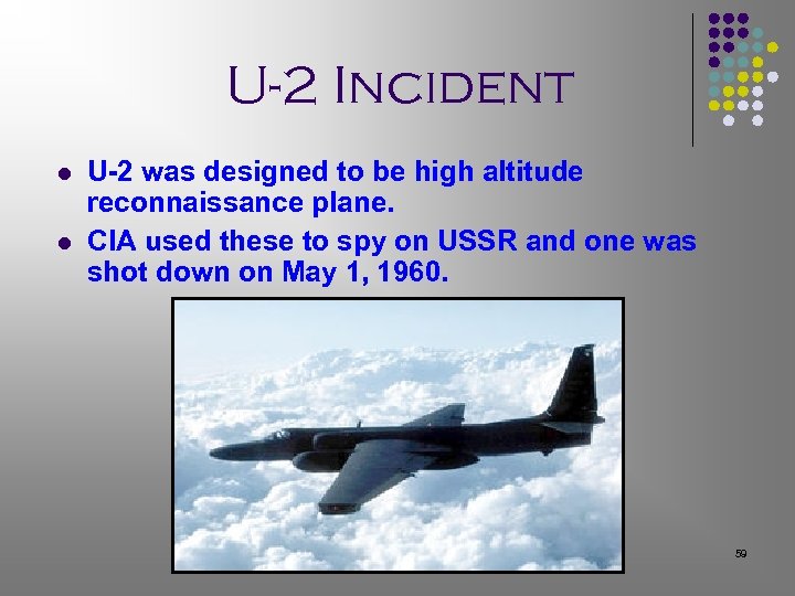 U-2 Incident l l U-2 was designed to be high altitude reconnaissance plane. CIA