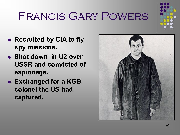 Francis Gary Powers l l l Recruited by CIA to fly spy missions. Shot