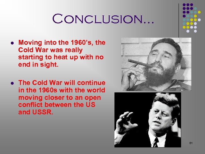 Conclusion… l Moving into the 1960’s, the Cold War was really starting to heat